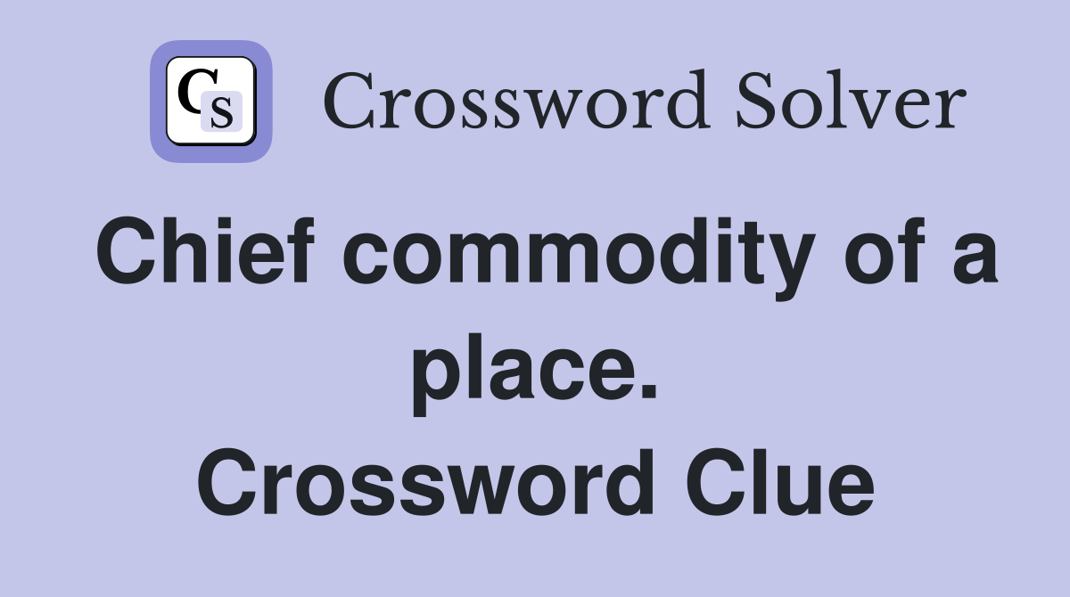 Chief commodity of a place. Crossword Clue