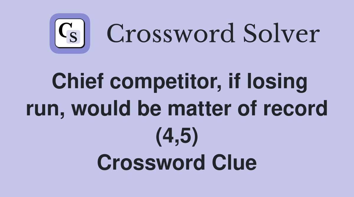 Chief competitor, if losing run, would be matter of record (4,5) Crossword Clue