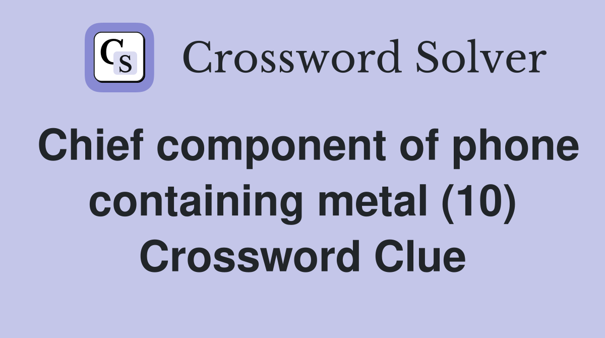 Chief component of phone containing metal (10) Crossword Clue