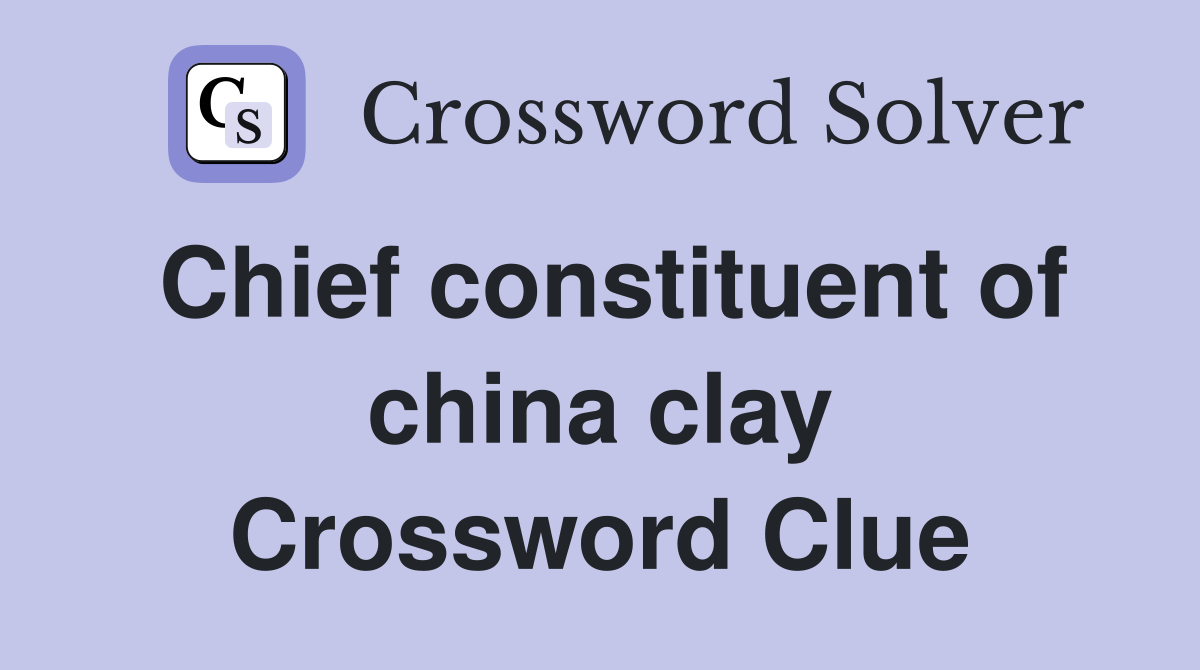 Chief constituent of china clay Crossword Clue