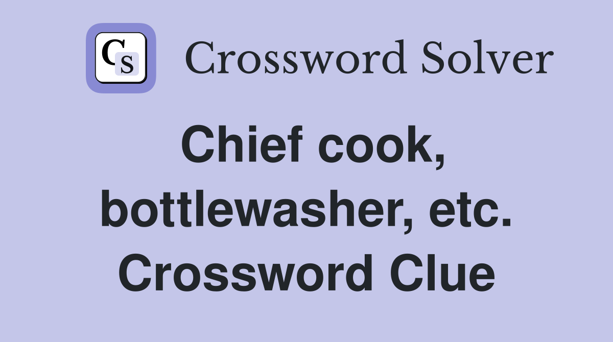 Chief cook, bottlewasher, etc. Crossword Clue