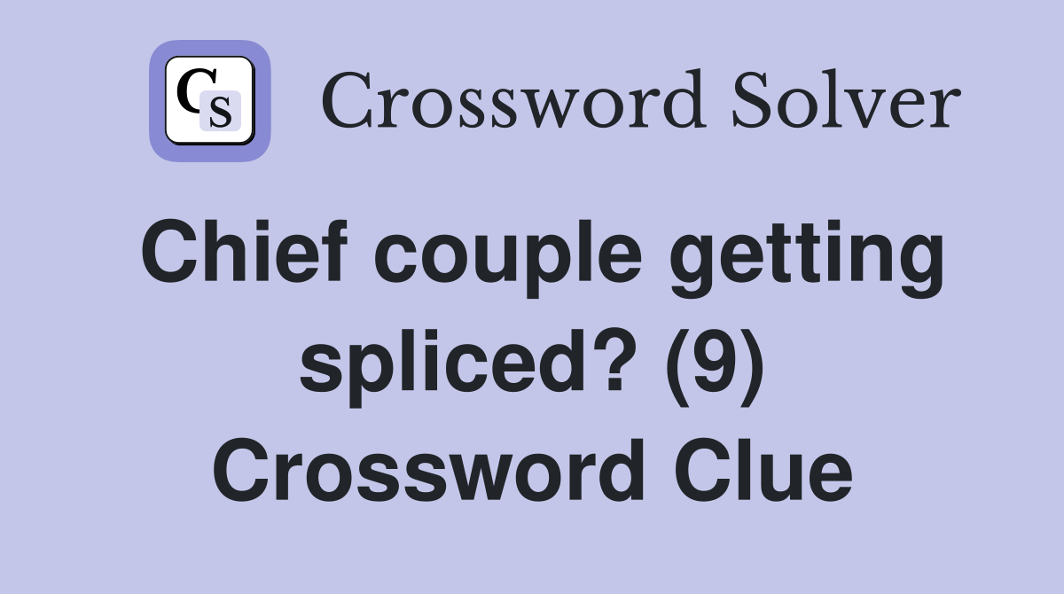 Chief couple getting spliced? (9) Crossword Clue