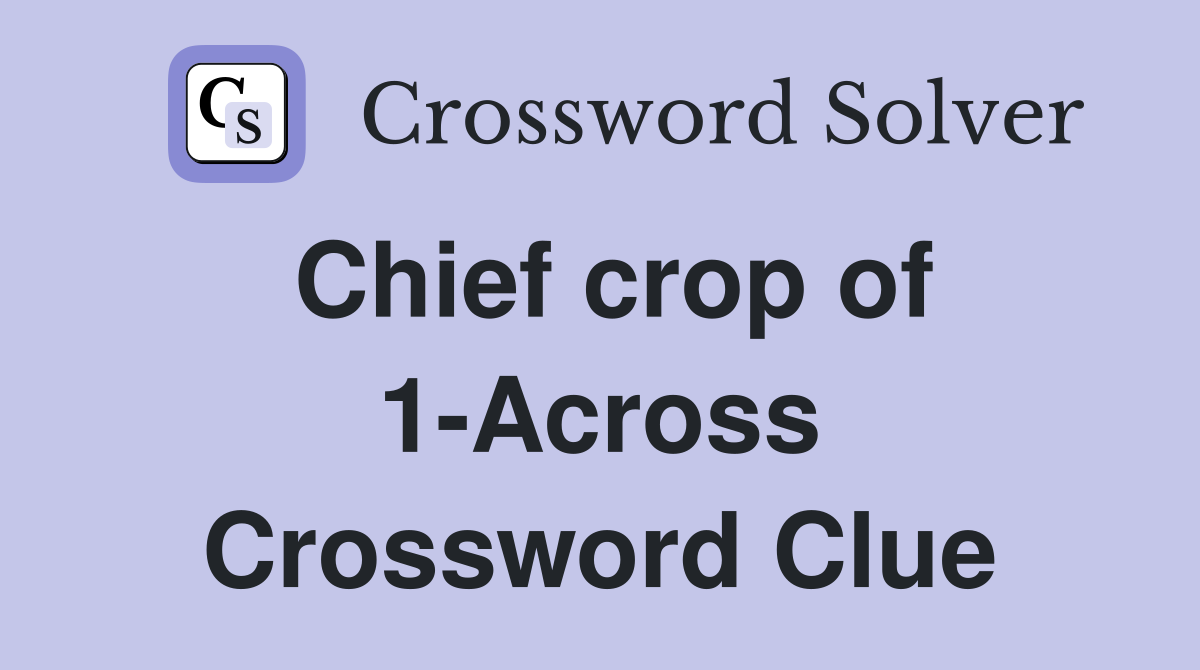 Chief crop of 1-Across Crossword Clue