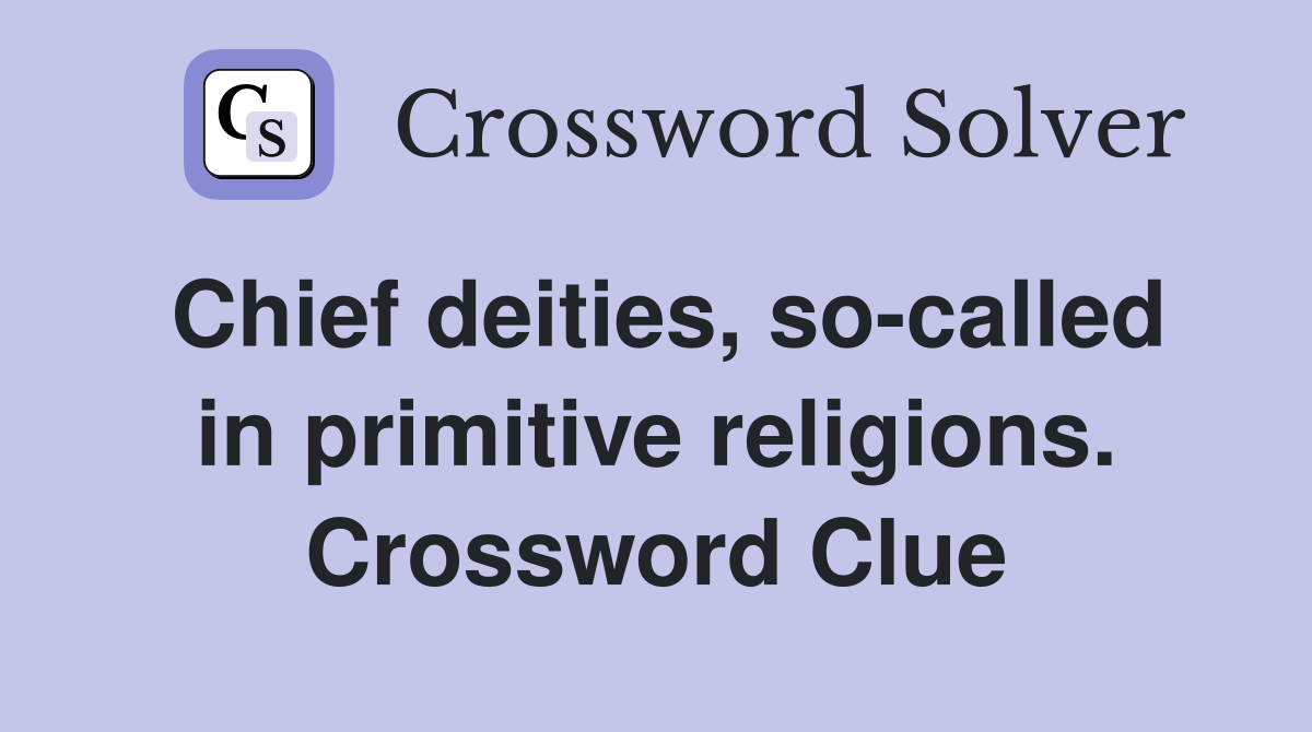 Chief deities, so-called in primitive religions. Crossword Clue