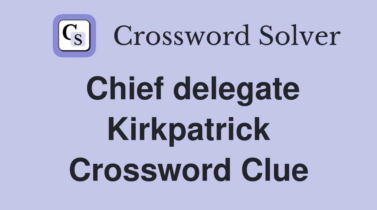 Chief delegate Kirkpatrick Crossword Clue