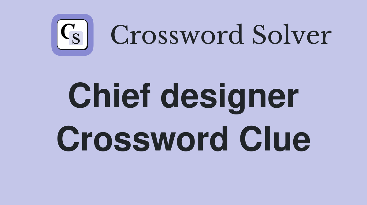 Chief designer  Crossword Clue