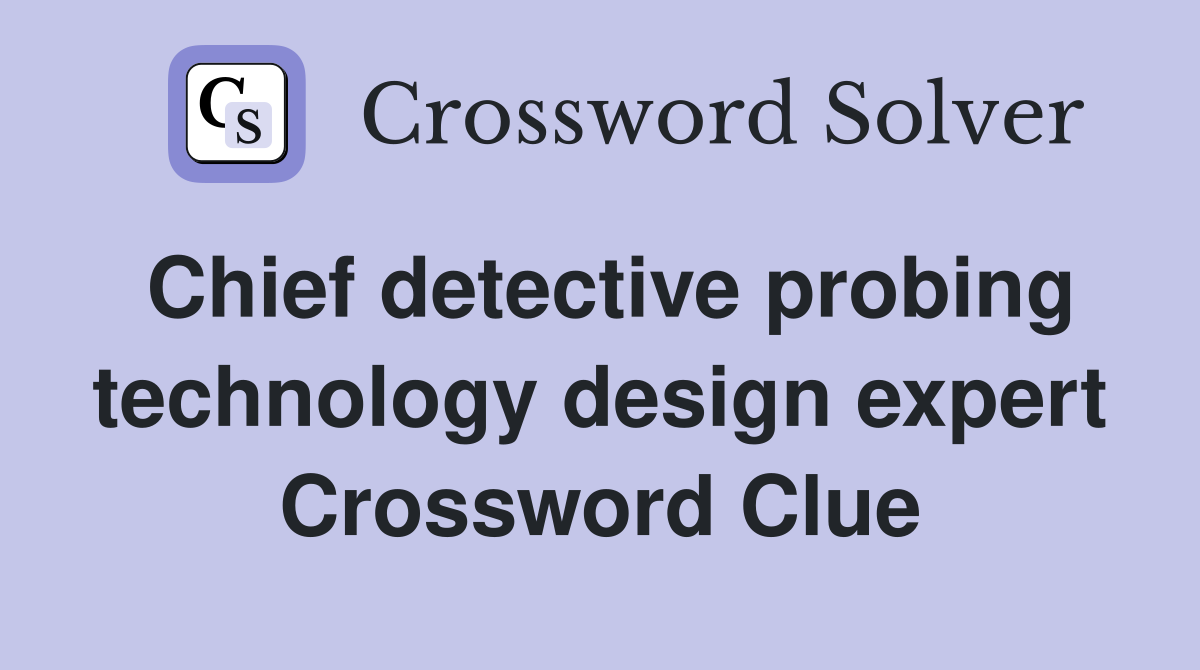 Chief detective probing technology design expert Crossword Clue
