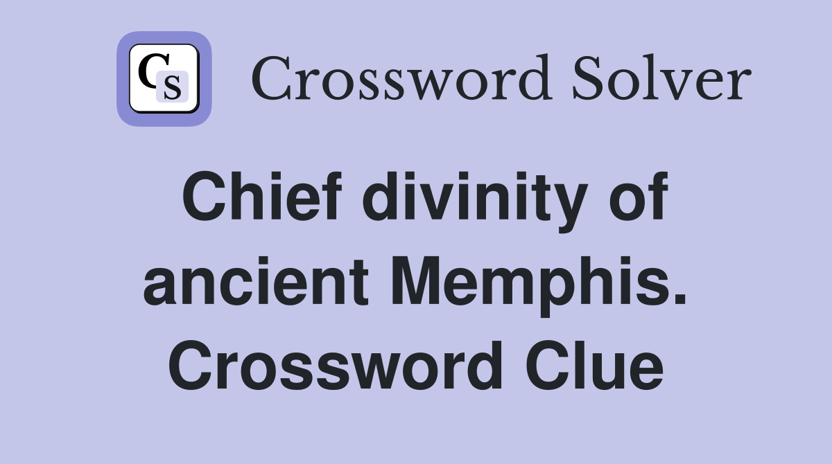 Chief divinity of ancient Memphis. Crossword Clue