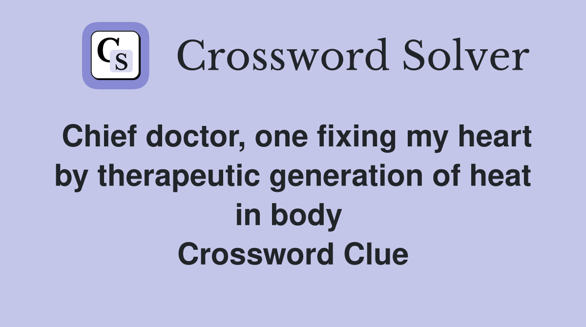 Chief doctor, one fixing my heart by therapeutic generation of heat in body  Crossword Clue