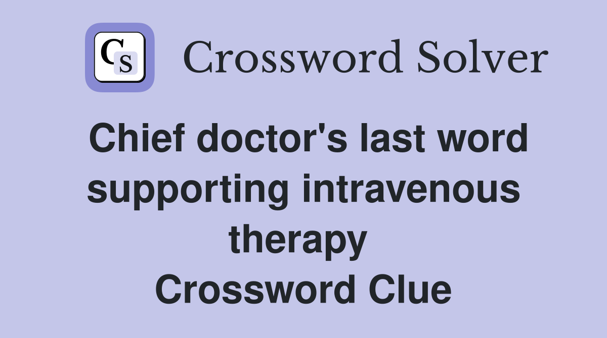 Chief doctor's last word supporting intravenous therapy  Crossword Clue