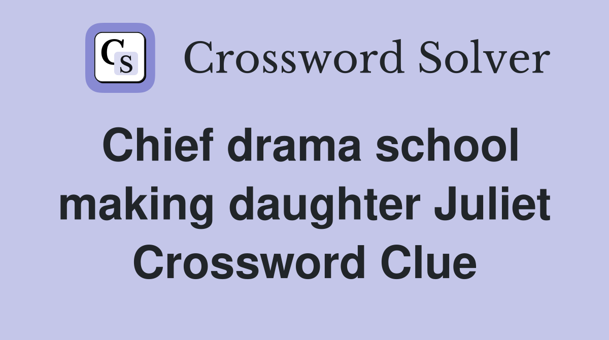 Chief drama school making daughter Juliet Crossword Clue