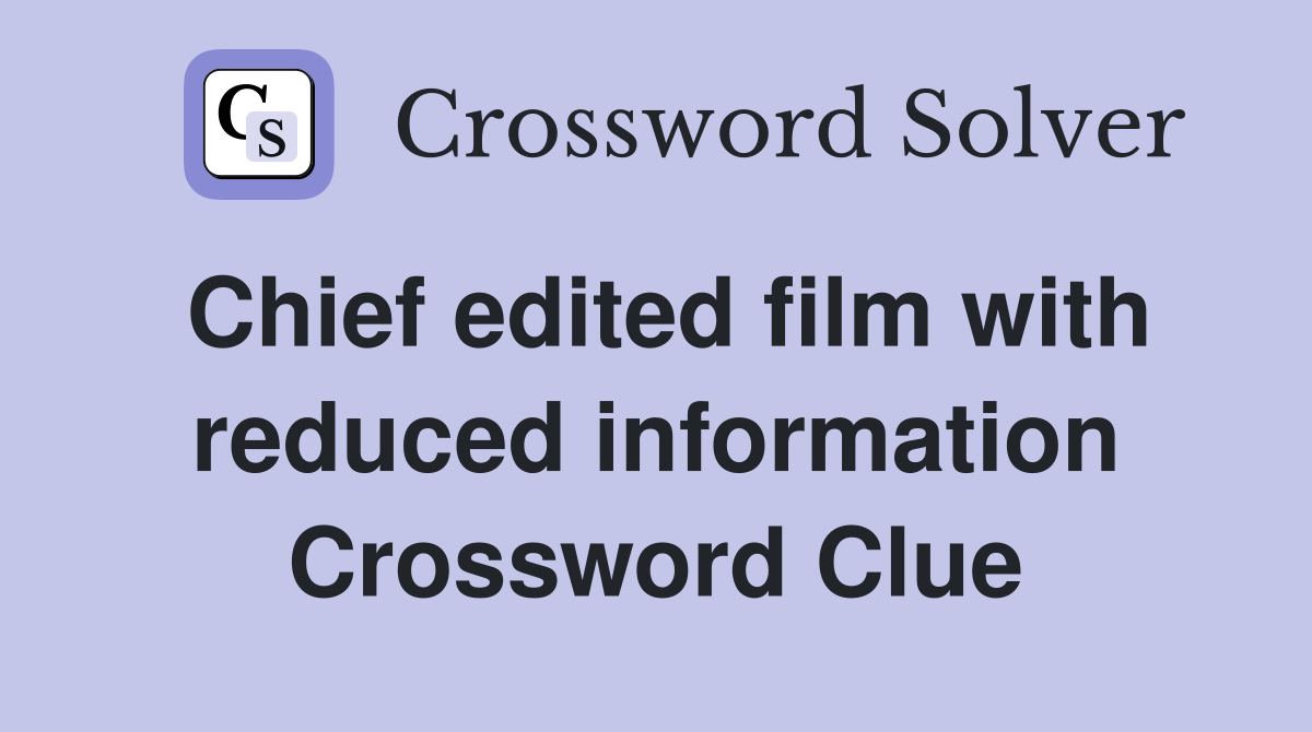 Chief edited film with reduced information Crossword Clue