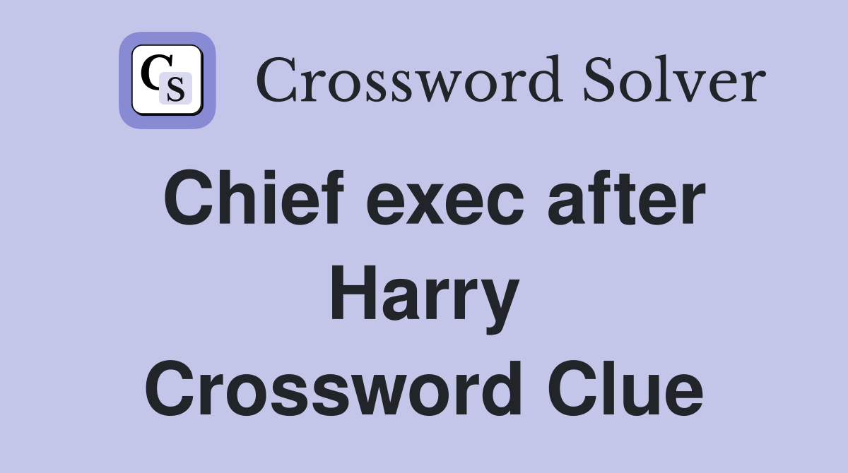 Chief exec after Harry Crossword Clue