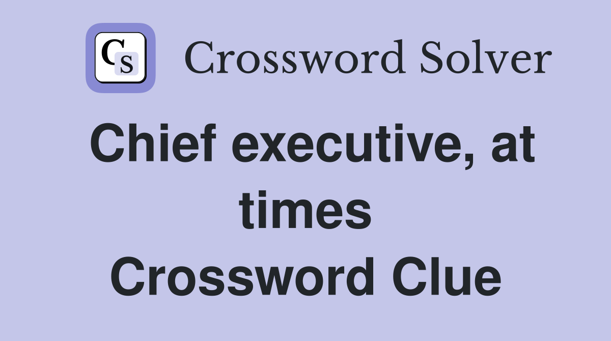 Chief executive, at times Crossword Clue
