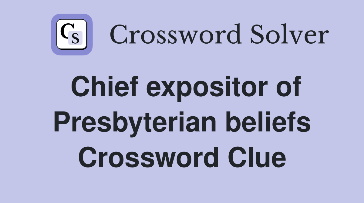 Chief expositor of Presbyterian beliefs Crossword Clue