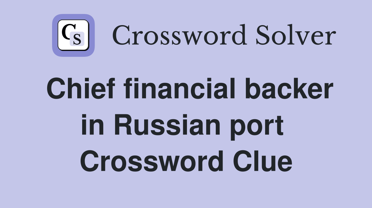 Chief financial backer in Russian port  Crossword Clue