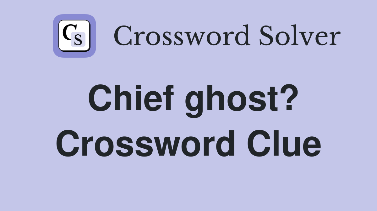 Chief ghost? Crossword Clue