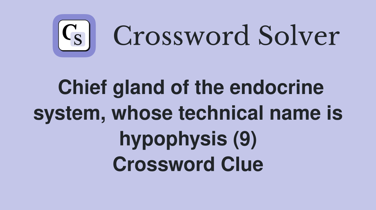 Chief gland of the endocrine system, whose technical name is hypophysis (9) Crossword Clue