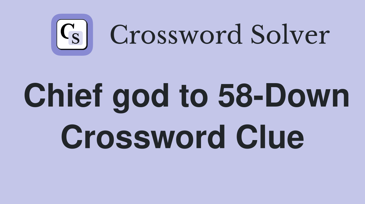 Chief god to 58-Down Crossword Clue