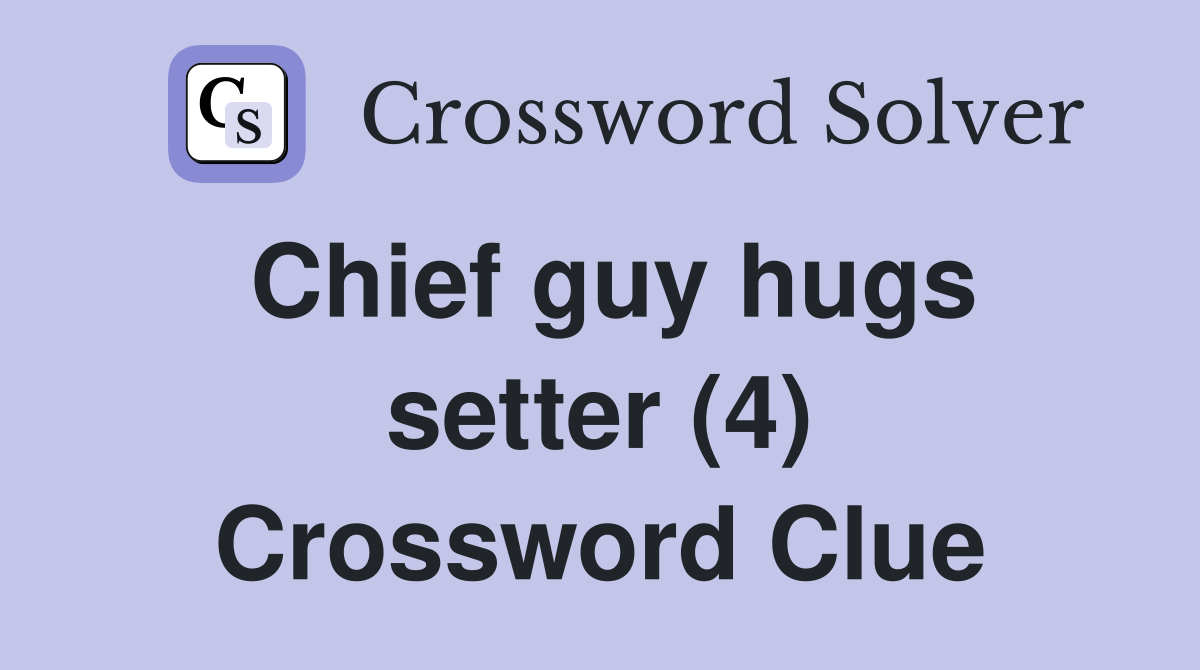 Chief guy hugs setter (4) Crossword Clue
