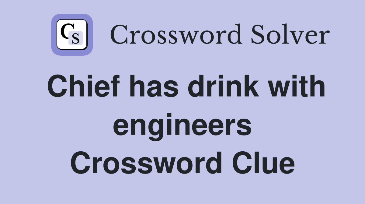 Chief has drink with engineers Crossword Clue