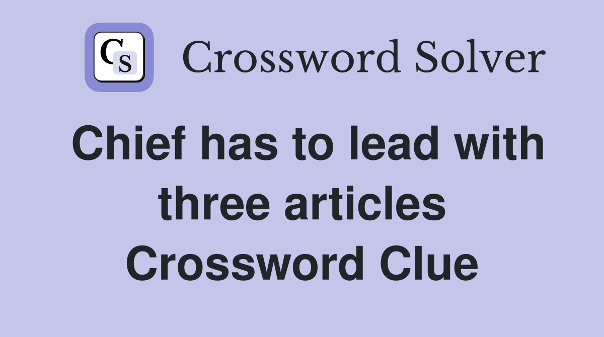Chief has to lead with three articles Crossword Clue