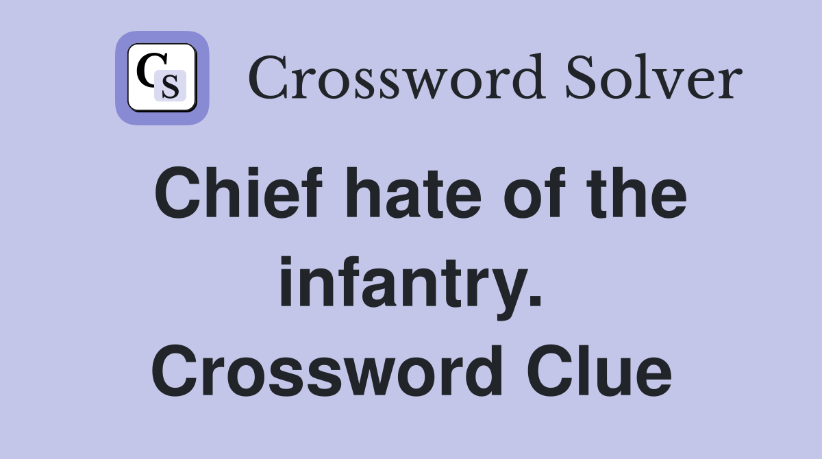 Chief hate of the infantry. Crossword Clue
