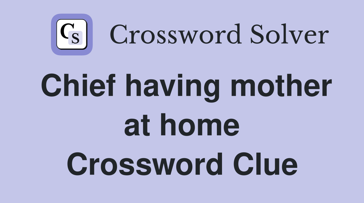Chief having mother at home Crossword Clue