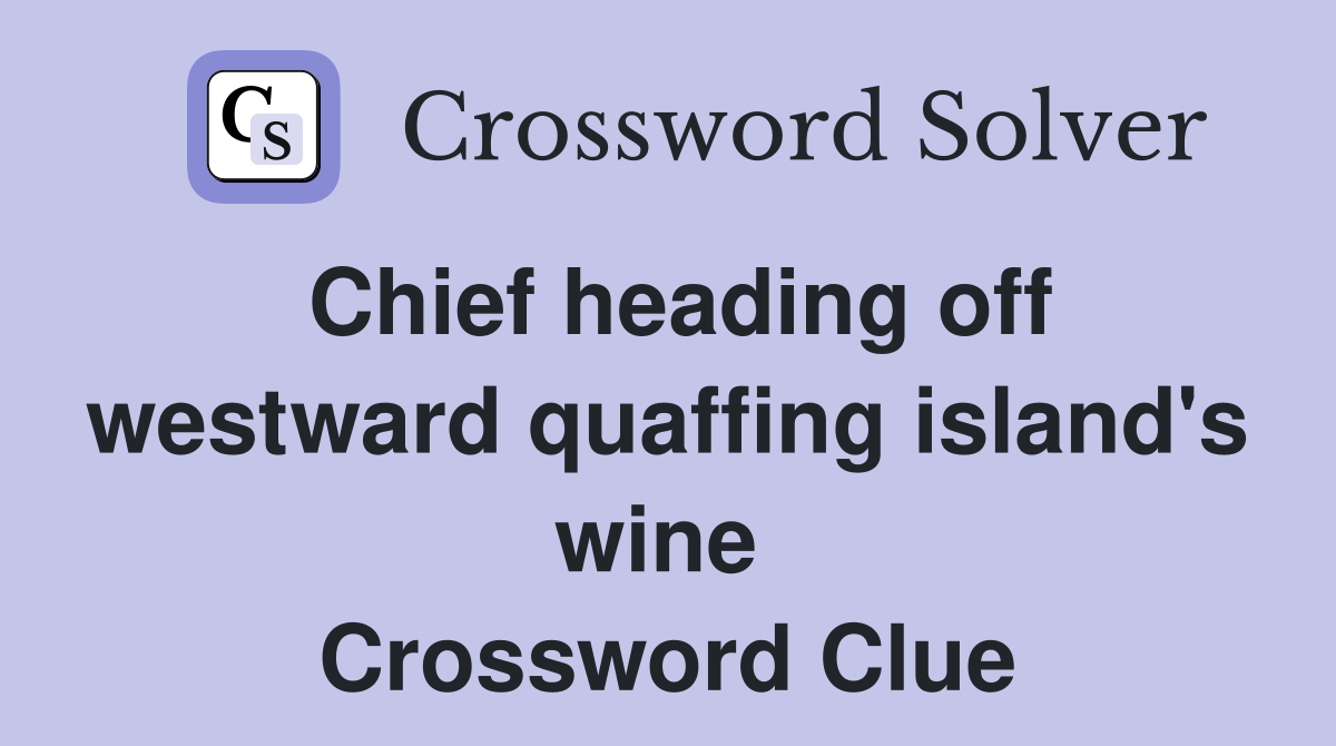 Chief heading off westward quaffing island's wine  Crossword Clue