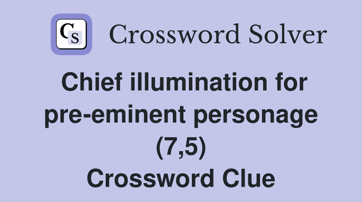 Chief illumination for pre-eminent personage (7,5) Crossword Clue