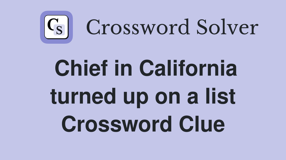 Chief in California turned up on a list Crossword Clue
