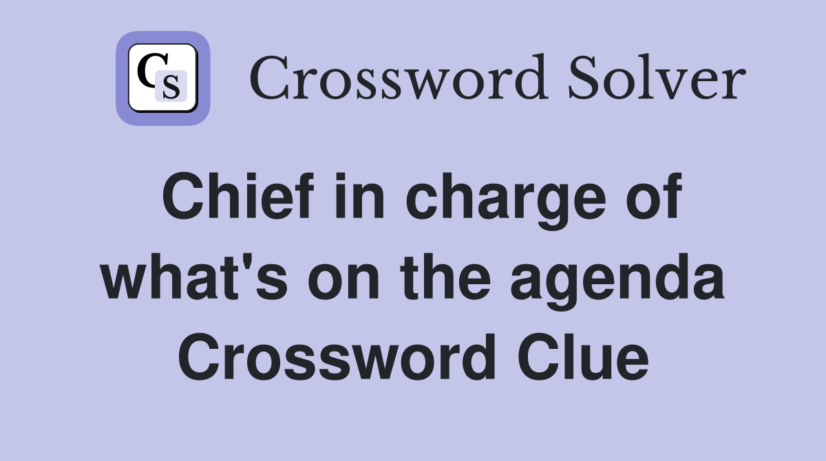 Chief in charge of what's on the agenda Crossword Clue