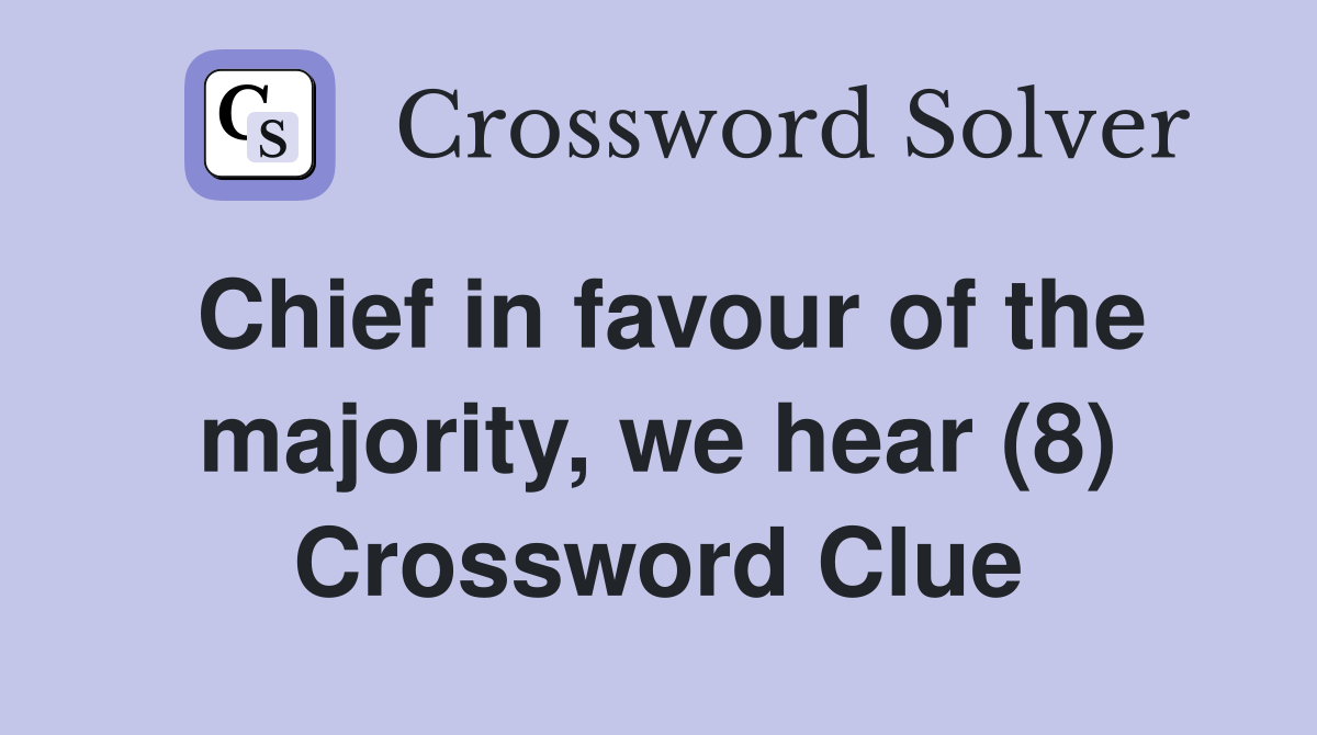 Chief in favour of the majority, we hear (8) Crossword Clue