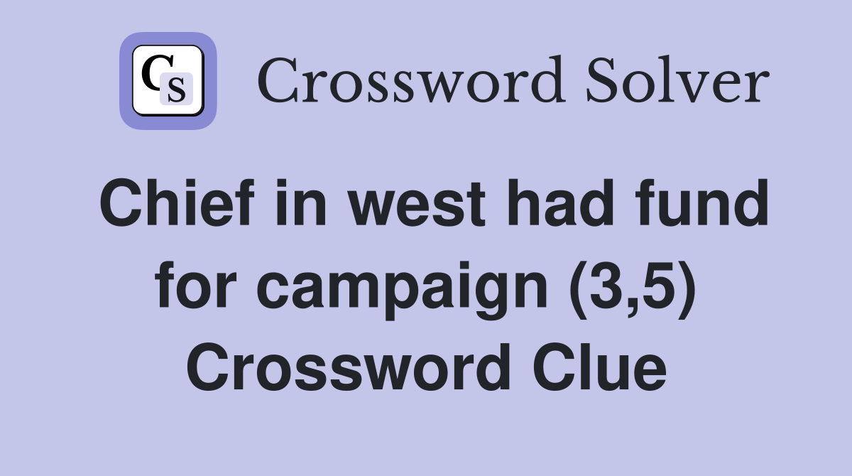 Chief in west had fund for campaign (3,5) Crossword Clue
