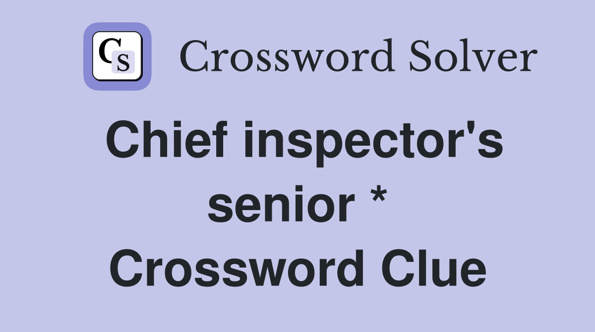 Chief inspector's senior * Crossword Clue
