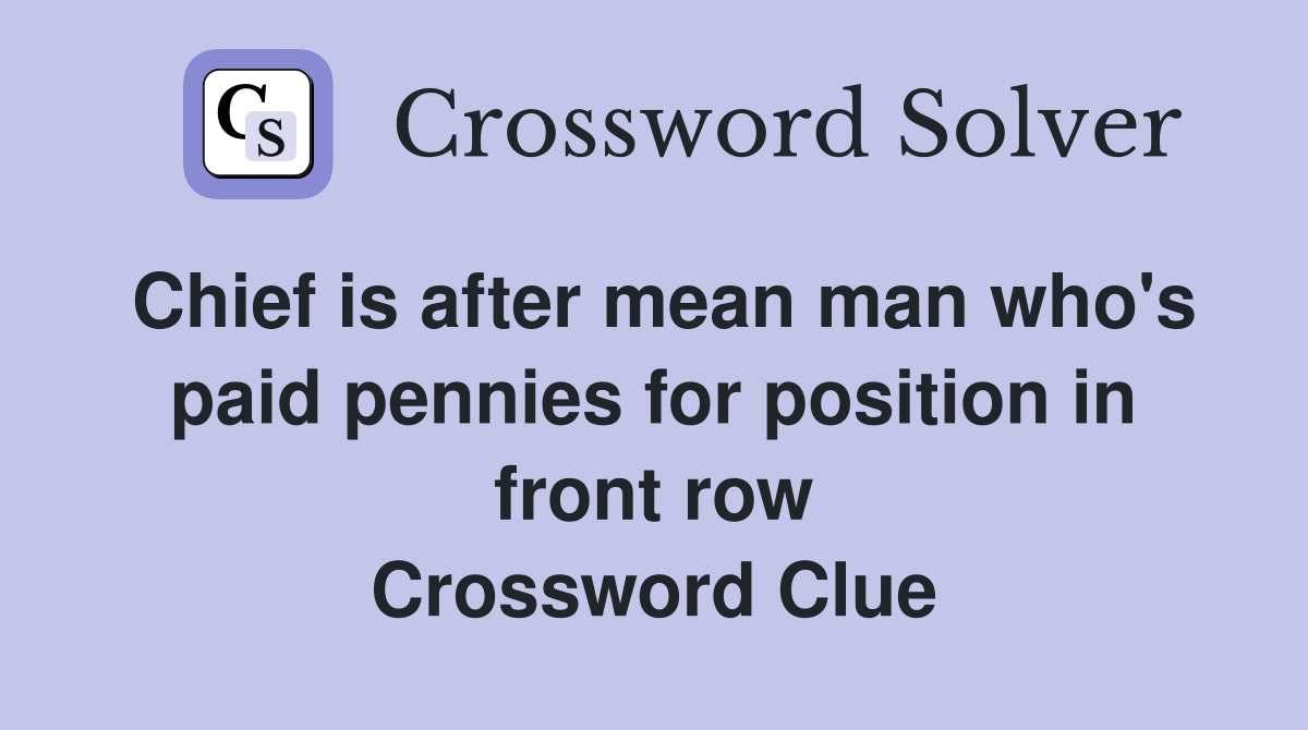 Chief is after mean man who's paid pennies for position in front row Crossword Clue