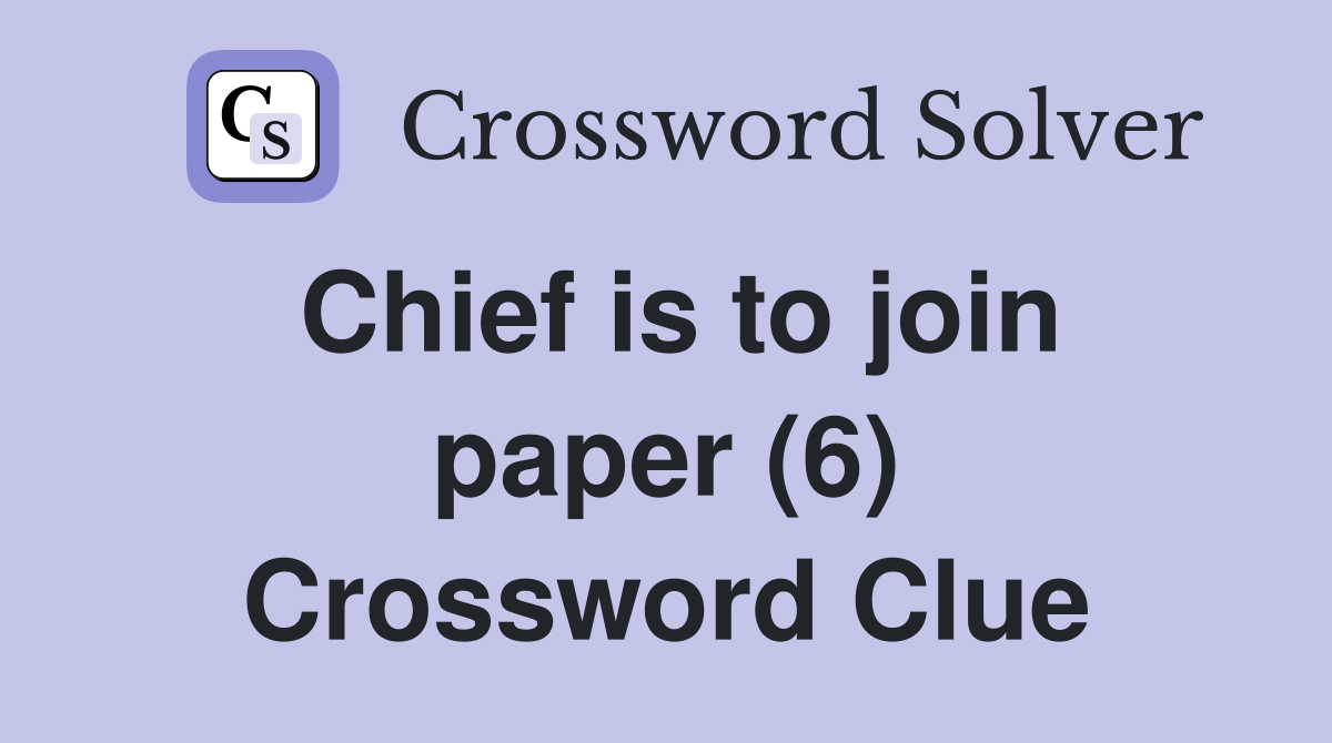 Chief is to join paper (6) Crossword Clue