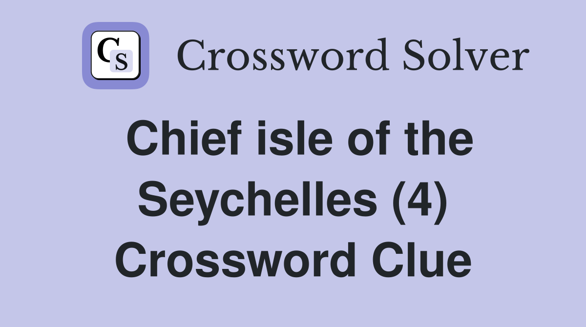 Chief isle of the Seychelles (4) Crossword Clue