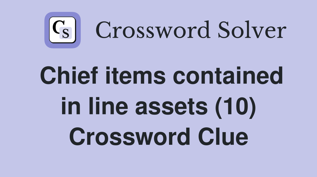 Chief items contained in line assets (10) Crossword Clue