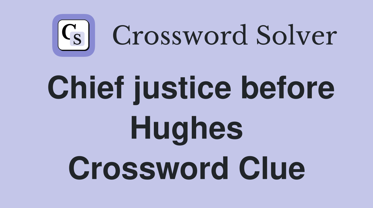 Chief justice before Hughes Crossword Clue
