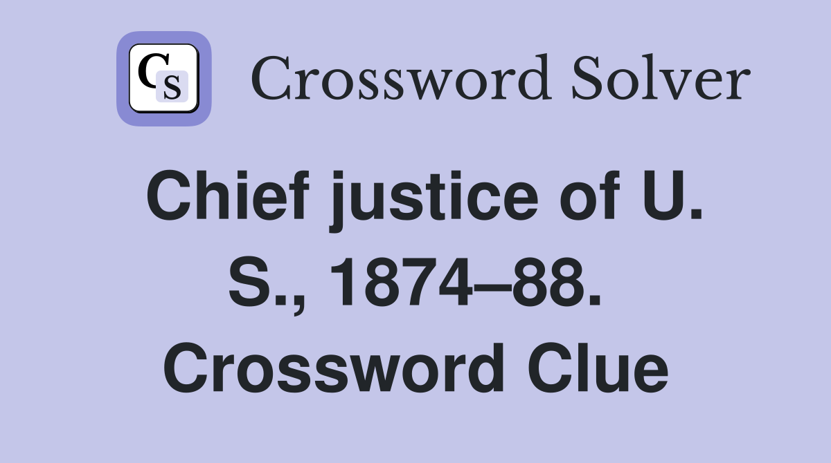 Chief justice of U. S., 1874–88. Crossword Clue