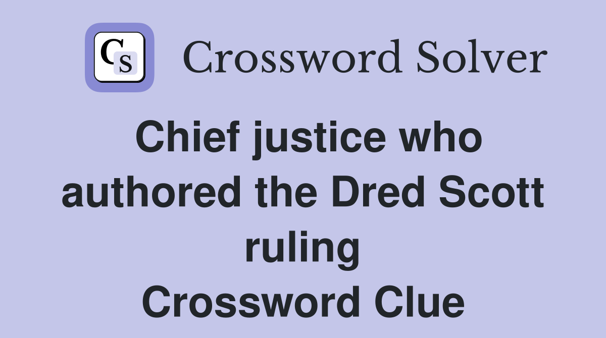 Chief justice who authored the Dred Scott ruling Crossword Clue
