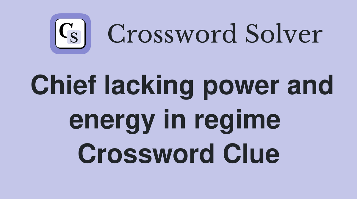 Chief lacking power and energy in regime  Crossword Clue