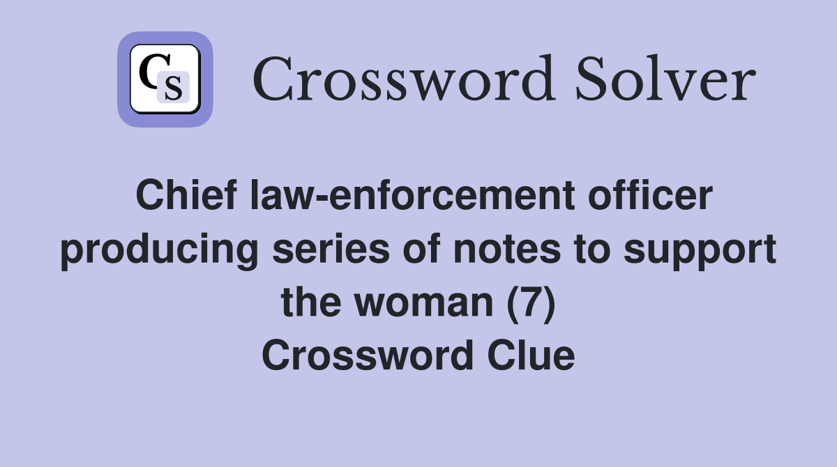 Chief law-enforcement officer producing series of notes to support the woman (7) Crossword Clue