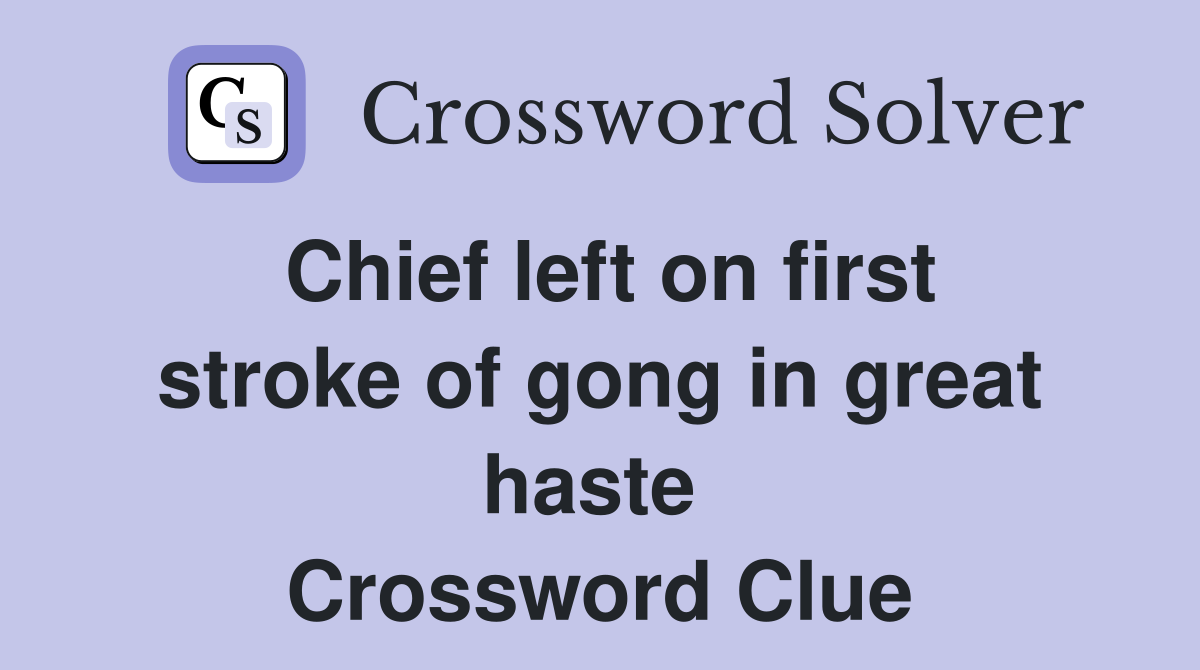 Chief left on first stroke of gong in great haste  Crossword Clue