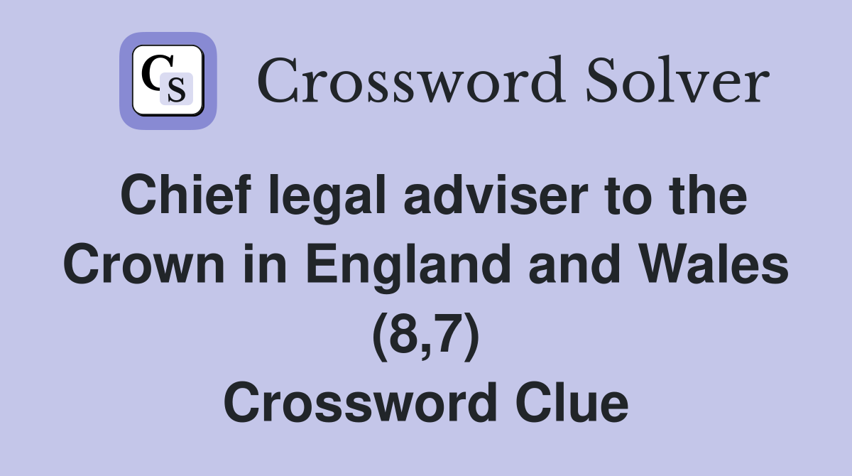 Chief legal adviser to the Crown in England and Wales (8,7) Crossword Clue