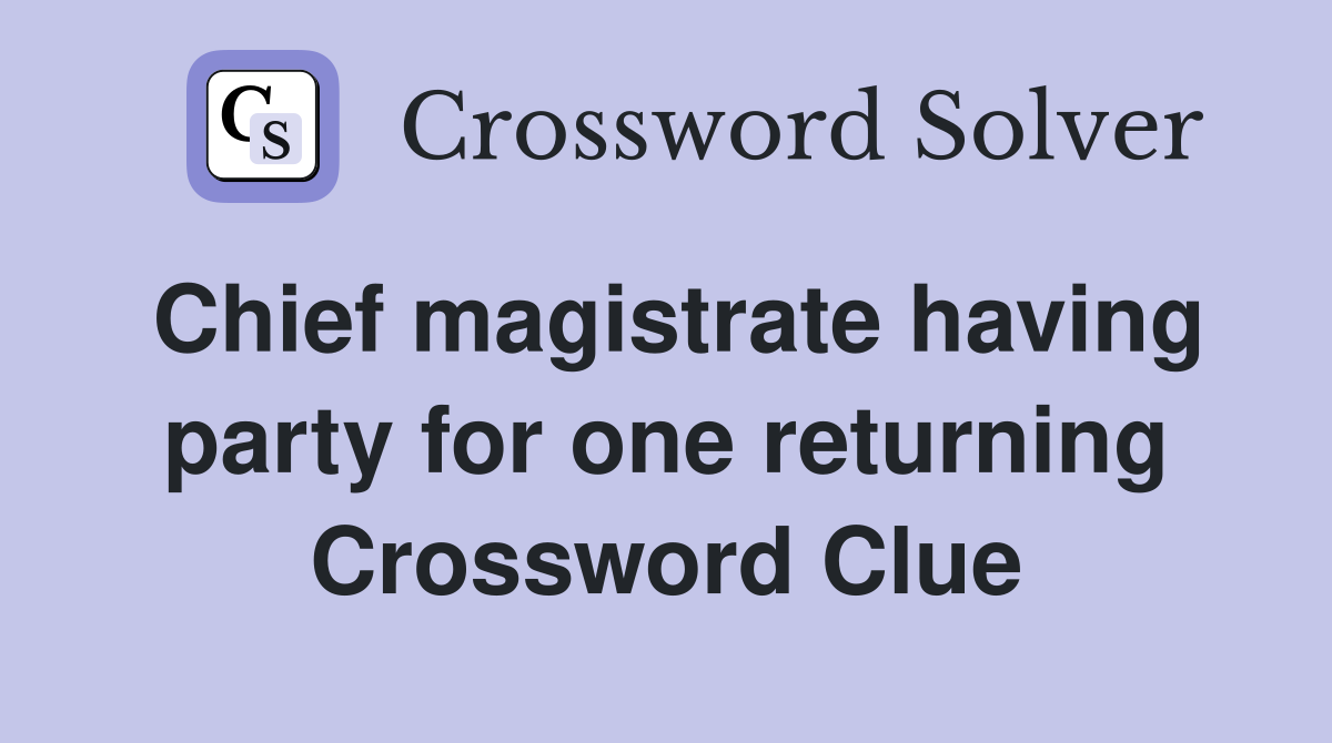 Chief magistrate having party for one returning Crossword Clue