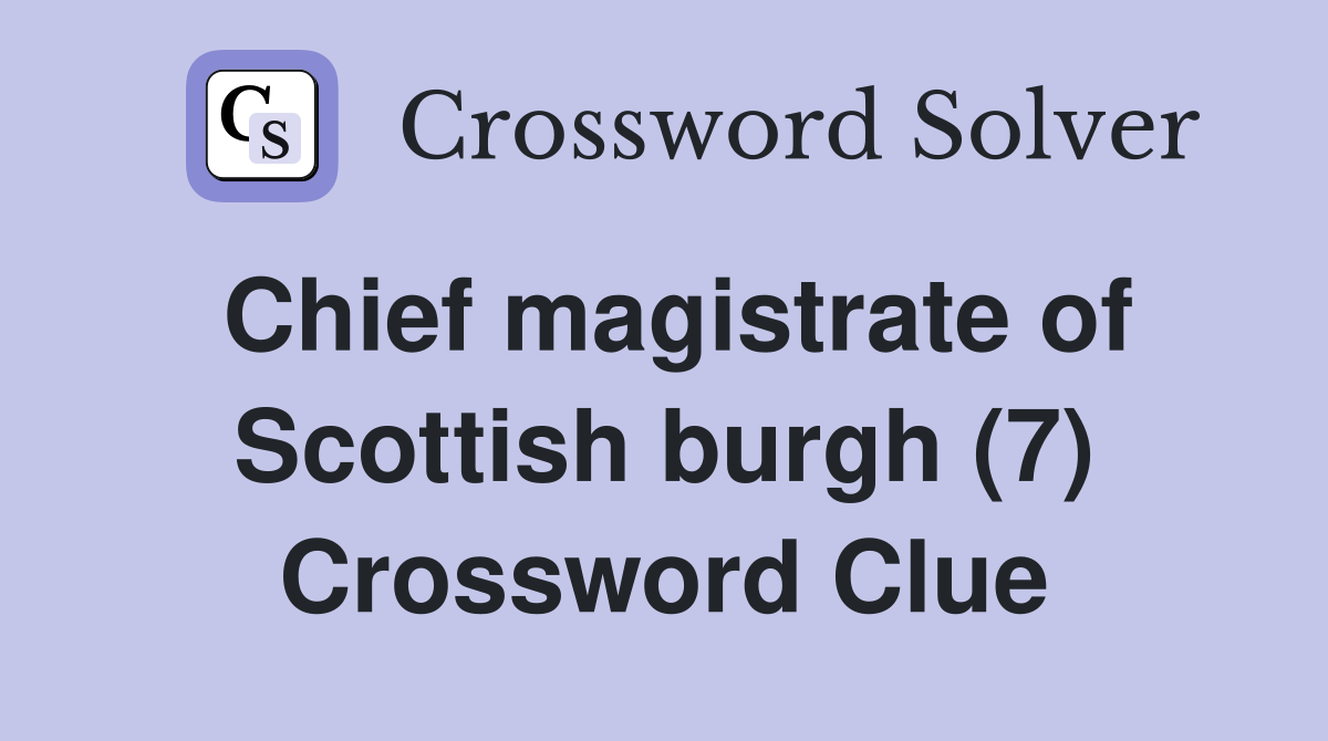 Chief magistrate of Scottish burgh (7) Crossword Clue