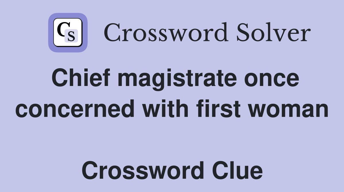 Chief magistrate once concerned with first woman  Crossword Clue