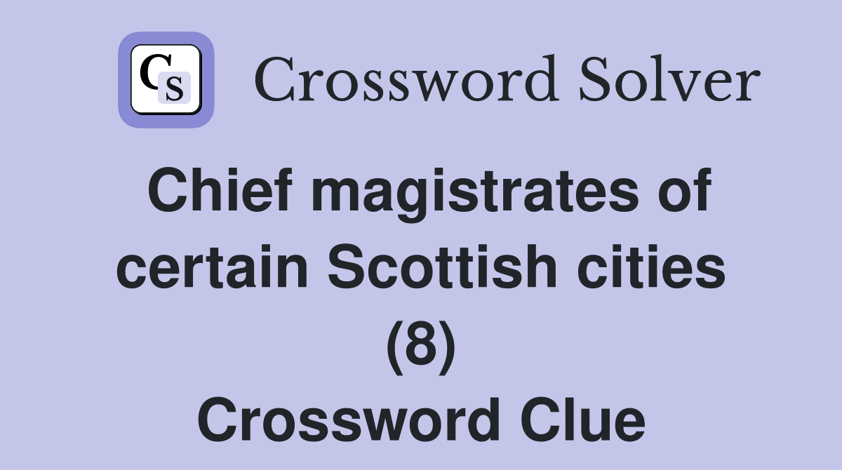 Chief magistrates of certain Scottish cities (8) Crossword Clue